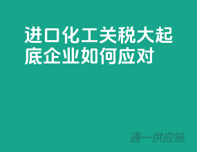 进口化工关税大起底，企业如何应对？