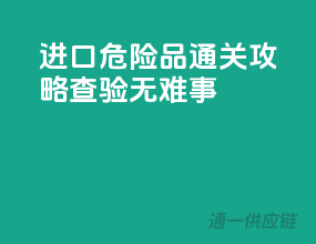 进口危险品通关攻略：查验无难事