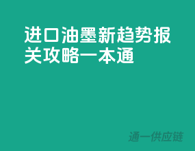 进口油墨新趋势，报关攻略一本通