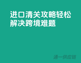 进口清关攻略，轻松解决跨境难题