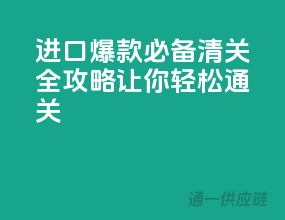 进口爆款必备！清关全攻略，让你轻松通关！