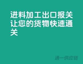 进料加工出口报关，让您的货物快速通关