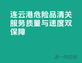 连云港危险品清关服务，质量与速度双保障