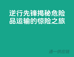 逆行先锋：揭秘危险品运输的惊险之旅
