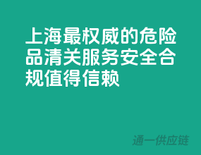 上海最权威的危险品清关服务，安全合规，值得信赖