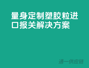 量身定制，塑胶粒进口报关解决方案