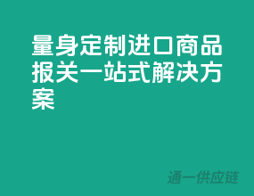 量身定制，进口商品报关一站式解决方案