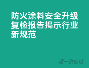 防火涂料安全升级，复检报告揭示行业新规范