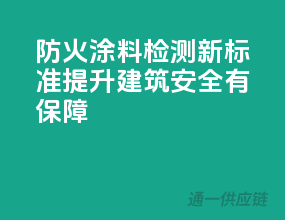防火涂料检测新标准，提升建筑安全有保障