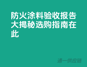 防火涂料验收报告大揭秘，选购指南在此