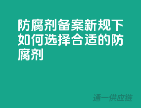 防腐剂备案新规下，如何选择合适的防腐剂？