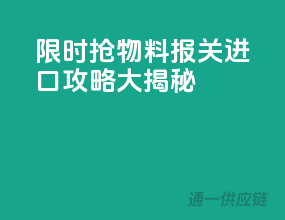 限时抢！物料报关进口攻略大揭秘