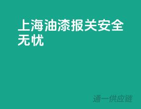 上海油漆报关，安全无忧