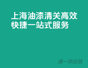 上海油漆清关，高效快捷一站式服务