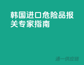 韩国进口危险品报关专家指南