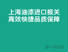 上海油漆进口报关，高效快捷，品质保障