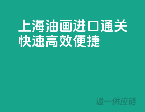 上海油画进口通关，快速高效便捷