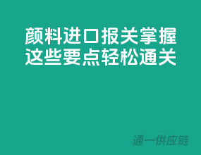 颜料进口报关，掌握这些要点轻松通关