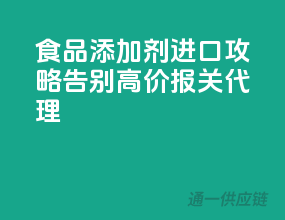 食品添加剂进口攻略，告别高价报关代理