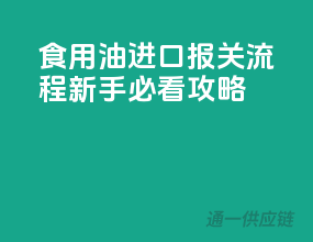 食用油进口报关流程，新手必看攻略