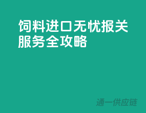 饲料进口无忧，报关服务全攻略