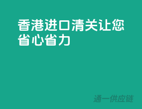 香港进口清关，让您省心省力