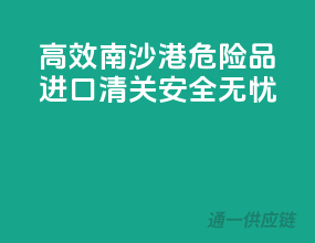 高效南沙港危险品进口清关，安全无忧