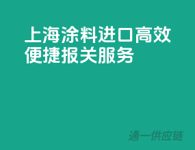 上海涂料进口，高效便捷报关服务