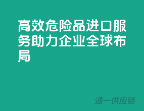高效危险品进口服务，助力企业全球布局