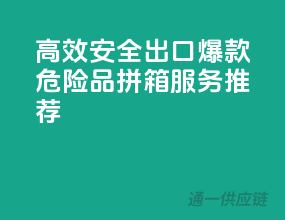 高效安全出口：爆款危险品拼箱服务推荐