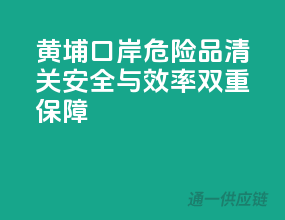 黄埔口岸危险品清关，安全与效率双重保障