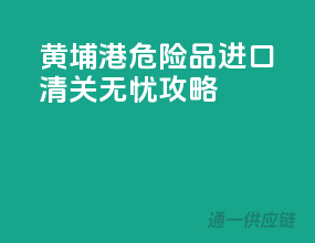 黄埔港危险品进口，清关无忧攻略