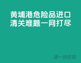 黄埔港危险品进口，清关难题一网打尽