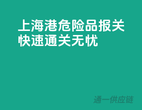 上海港危险品报关，快速通关无忧