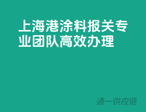 上海港涂料报关，专业团队高效办理