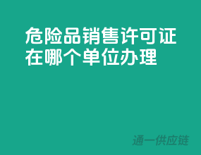 危险品销售许可证在哪个单位办理