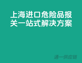 上海进口危险品报关，一站式解决方案