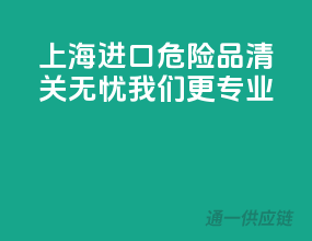 上海进口危险品，清关无忧，我们更专业