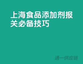 上海食品添加剂报关必备技巧