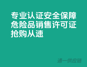专业认证，安全保障！危险品销售许可证，抢购从速