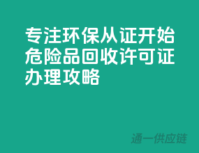 专注环保，从证开始——危险品回收许可证办理攻略