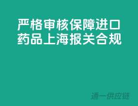 严格审核，保障进口药品上海报关合规