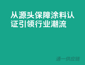 从源头保障，涂料认证引领行业潮流