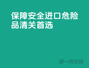 保障安全，进口危险品清关首选