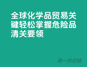 全球化学品贸易关键：轻松掌握危险品清关要领
