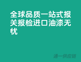 全球品质，一站式报关报检，进口油漆无忧