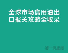 全球市场，食用油出口报关攻略全收录