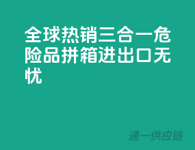 全球热销！三合一危险品拼箱，进出口无忧