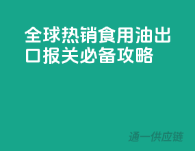 全球热销！食用油出口报关必备攻略