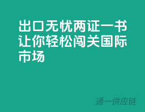 出口无忧，两证一书让你轻松闯关国际市场